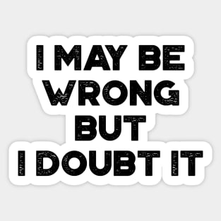 I May Be Wrong But I Doubt It Funny Vintage Retro Sticker